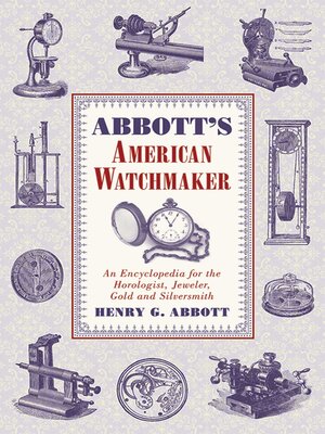 cover image of Abbott's American Watchmaker: an Encyclopedia for the Horologist, Jeweler, Gold and Silversmith